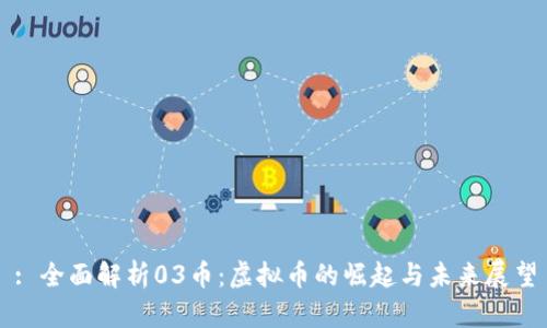 : 全面解析03币:虚拟币的崛起与未来展望