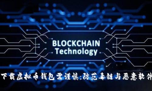 下载虚拟币钱包需谨慎:防范毒链与恶意软件