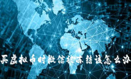 :买虚拟币时微信被冻结该怎么办?