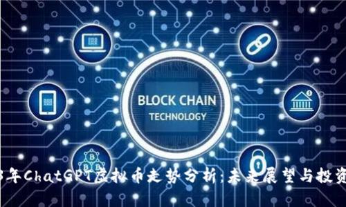 2023年ChatGPT虚拟币走势分析:未来展望与投资策略