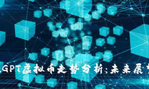 2023年ChatGPT虚拟币走势分析:未来展望与投资策略