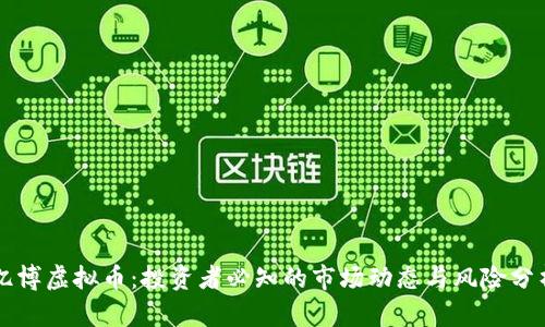亿博虚拟币:投资者必知的市场动态与风险分析