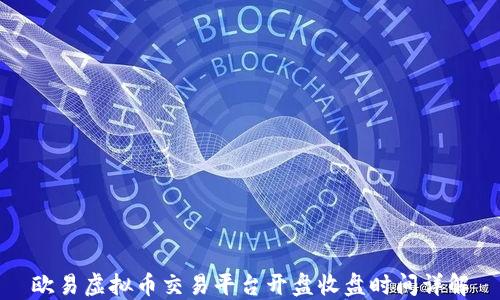 欧易虚拟币交易平台开盘收盘时间详解