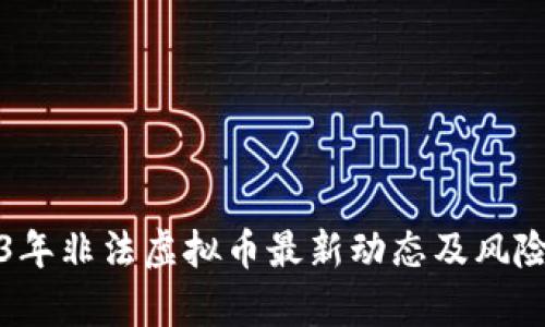 2023年非法虚拟币最新动态及风险分析