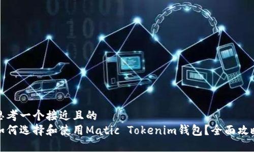 思考一个接近且的
如何选择和使用Matic Tokenim钱包?全面攻略