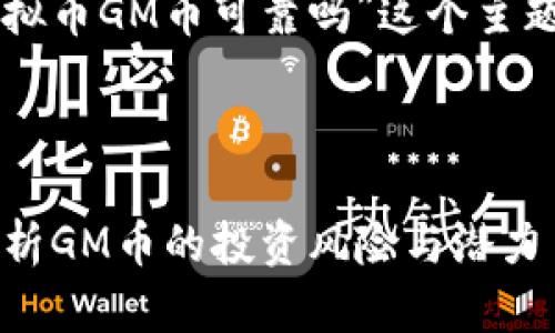 为满足您的要求，我将为“虚拟币GM币可靠吗”这个主题设计的、关键词及内容大纲。



虚拟币GM币可靠吗？深度解析GM币的投资风险与潜力