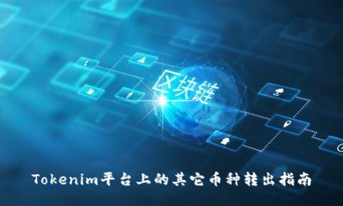 Tokenim平台上的其它币种转出指南