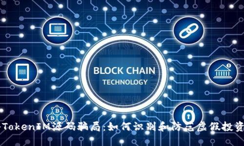 揭秘TokenIM源码骗局：如何识别和防范虚假投资项目