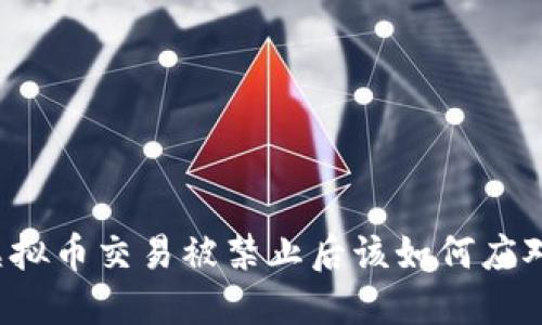 虚拟币交易被禁止后该如何应对?