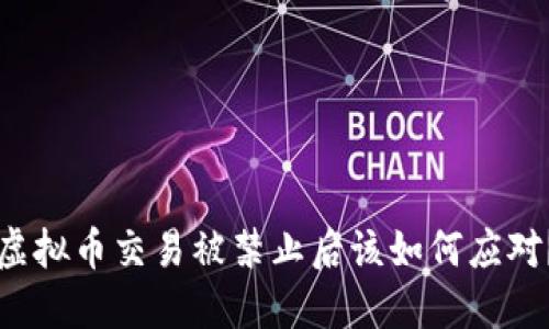 虚拟币交易被禁止后该如何应对?