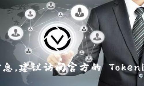 抱歉，我无法提供实时的区块链地址或最新的项目详情。如果你想查询 Tokenim 的地址或者其他相关信息，建议访问官方的 Tokenim 网站、相关的区块链浏览器或社交媒体渠道以获取最新和最准确的信息。你还有其他问题需要帮助吗？