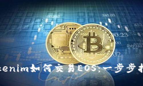 Tokenim如何交易EOS:一步步指南