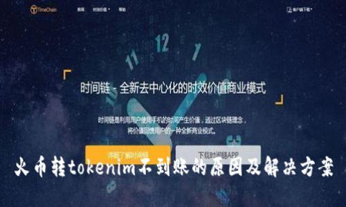 火币转tokenim不到账的原因及解决方案