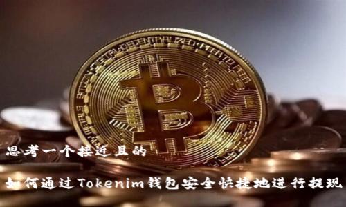 思考一个接近且的
如何通过Tokenim钱包安全快捷地进行提现