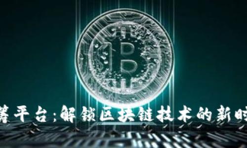 Tokenim众筹平台:解锁区块链技术的新时代融资利器