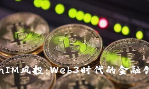 深入探索TokenIM风投:Web3时代的金融创新与投资机遇