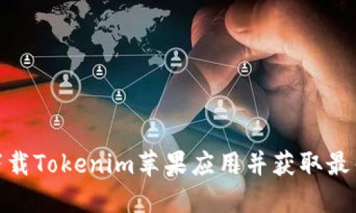如何快速下载Tokenim苹果应用并获取最佳使用体验