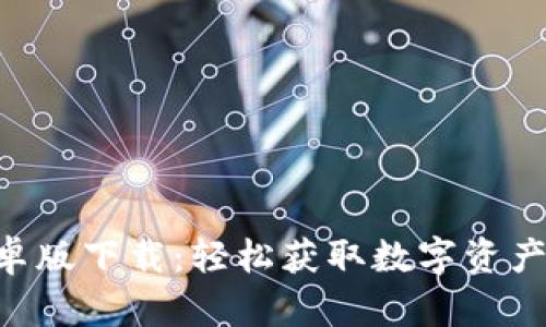 Tokenim安卓版下载:轻松获取数字资产的最佳选择