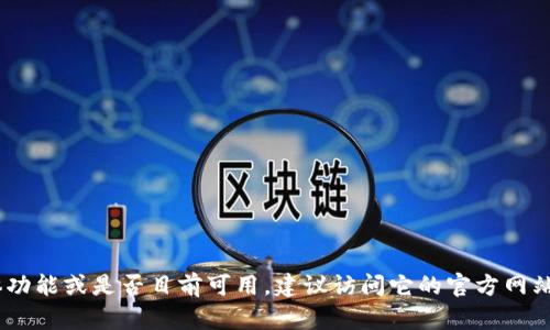 抱歉，我无法提供关于“tokenim”的实时信息或状态更新。如果您需要了解该平台的具体功能或是否目前可用，建议访问它的官方网站或相关的社交媒体页面，以获取最新的信息和公告。这将帮助您获取准确和及时的资料。