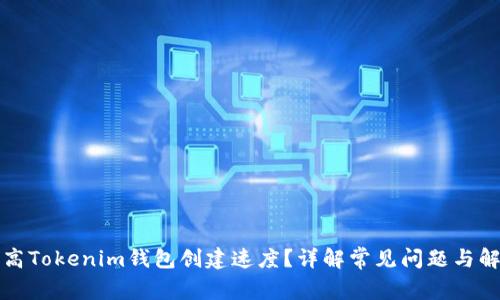 如何提高Tokenim钱包创建速度?详解常见问题与解决方案