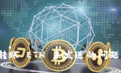 如何解决 Tokenim 转账 ETH 未发送的问题:全面解析与解决方案