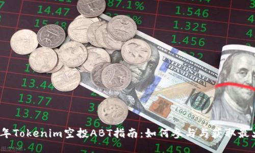 2023年Tokenim空投ABT指南:如何参与与获取最大收益