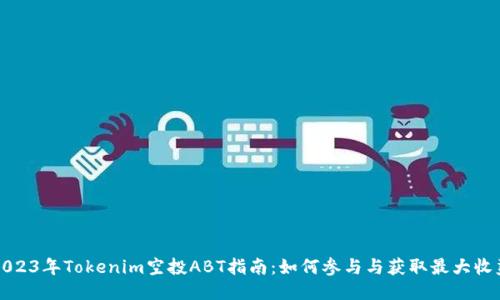 2023年Tokenim空投ABT指南:如何参与与获取最大收益