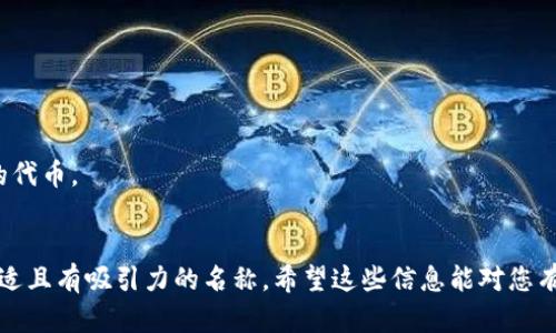 在为tokenim（代币）名称取名字时，可以遵循以下步骤和建议，以确保名称既有吸引力，又能够反映其功能和价值。

### 1. 确定代币用途
您的tokenim是用于什么目的？是作为支付手段、治理代币、或者是某种特定应用的功能代币？明确用途可以帮助缩小名称的范围。

### 2. 简洁易记
选择一个简短且容易发音的名称，有助于用户记住并传播。避免使用复杂或难以拼写的词汇。

### 3. 有效传达价值
名称应该能够传达出代币的核心价值或概念，可以是功能性的描述，或者在特定行业中的专业术语。

### 4. 考虑市场和受众
考虑潜在用户群体和市场，选择一个符合他们文化和语言习惯的名称。

### 5. 检查可用性
在确定名称之前，务必检查该名称的域名、社交媒体账户是否可用，以及是否已被注册为商标。

### 6. 创造性结合
可以尝试组合几个相关的词汇，创造出独特的名称。例如，将“Token”和“Lend”结合起来形成“TokenLend”，可以表示借贷相关的代币。

### 示例名称建议
1. **EcoToken** - 适用于环保或可持续发展项目。
2. **HealthCoin** - 适用于医疗或健康相关的应用。
3. **FinChain** - 适用于金融科技相关的代币。
4. **DataMesh** - 适用于数据共享或隐私保护相关的代币。
5. **GameVerse** - 适用于游戏行业相关的代币。

通过以上步骤和建议，您可以为您的tokenim选择一个合适且有吸引力的名称。希望这些信息能对您有所帮助！如果您有更多具体的需求或想法，欢迎继续交流。