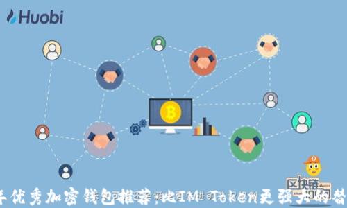 2023年优秀加密钱包推荐:比IM Token更强大的替代选择