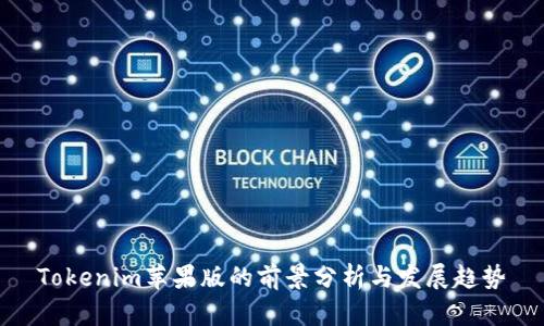 Tokenim苹果版的前景分析与发展趋势