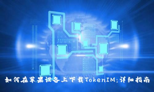 如何在苹果设备上下载TokenIM:详细指南