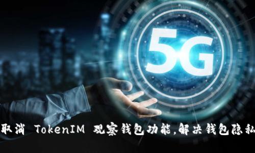 如何取消 TokenIM 观察钱包功能,解决钱包隐私问题