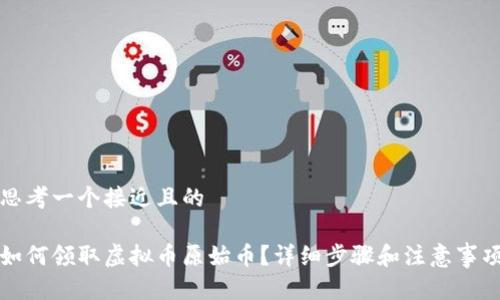 思考一个接近且的
如何领取虚拟币原始币?详细步骤和注意事项