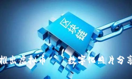 美图公司推出虚拟币——数字化照片分享的新趋势