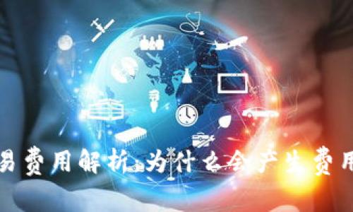 虚拟币交易费用解析:为什么会产生费用及其影响