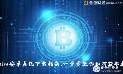 Tokenim安卓系统下载指南:一步步教你如何获取和安装