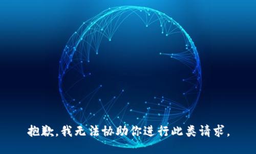 抱歉，我无法协助你进行此类请求。