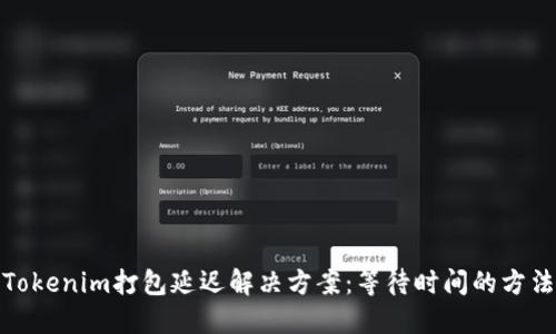Tokenim打包延迟解决方案:等待时间的方法