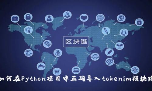 **如何在Python项目中正确导入tokenim模块路径