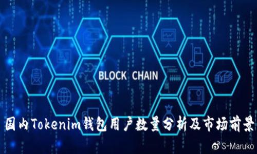 国内Tokenim钱包用户数量分析及市场前景