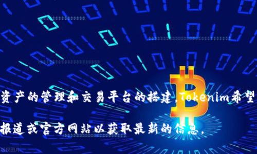 Tokenim是一家专注于区块链技术和数字资产的公司。该公司的主要业务涉及区块链技术的开发、数字资产的管理和交易平台的搭建。Tokenim希望通过创新的技术解决方案来推动区块链技术的普及和应用，帮助用户更好地理解和进入数字资产市场。

如果你需要更具体的信息，比如公司的背景、产品或服务，或者对它们的最新动态有兴趣，建议查阅相关报道或官方网站以获取最新的信息。