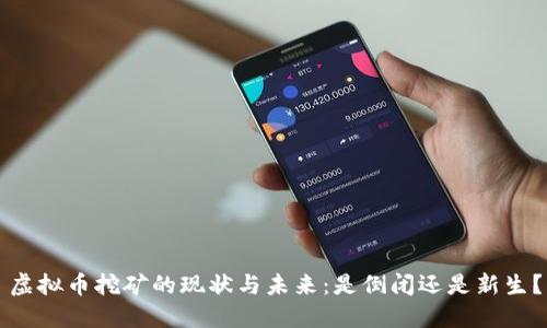 虚拟币挖矿的现状与未来:是倒闭还是新生?
