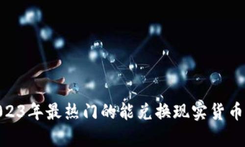 【全面解析】2023年最热门的能兑换现实货币的虚拟币游戏