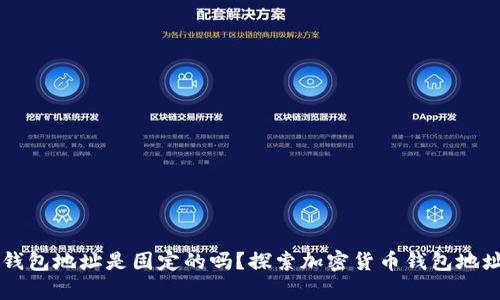 虚拟币钱包地址是固定的吗?探索加密货币钱包地址的真相
