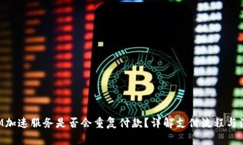 TokenIM加速服务是否会重复付款?详解支付流程与注意事项