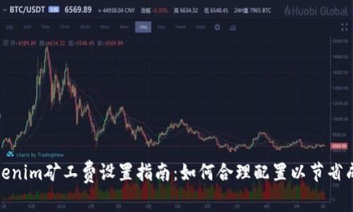 Tokenim矿工费设置指南:如何合理配置以节省成本