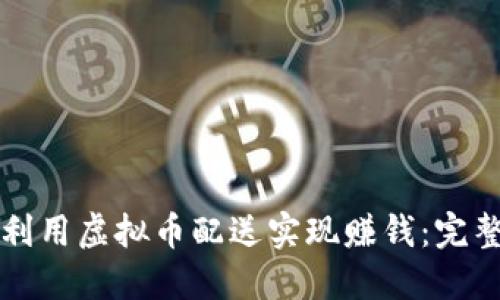 如何利用虚拟币配送实现赚钱:完整指南