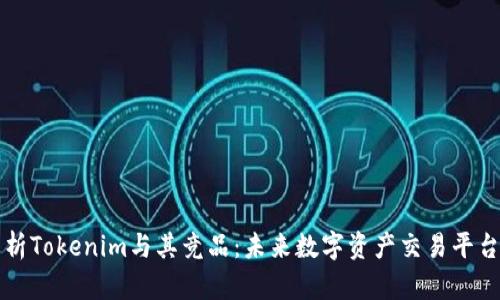 深度解析Tokenim与其竞品:未来数字资产交易平台的较量