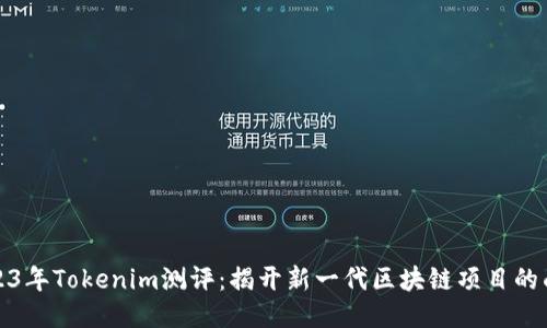 2023年Tokenim测评：揭开新一代区块链项目的面纱