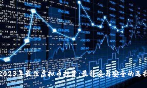 2023年最佳虚拟币投资：最稳妥与安全的选择